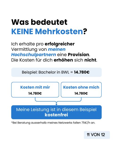 Was keine Mehrkosten bedeutet: ich erhalte pro erfolgreicher Vermittlung eine Provision von meinen Hochschulpartnern, deine Kosten erhöhen sich dadurch nicht.